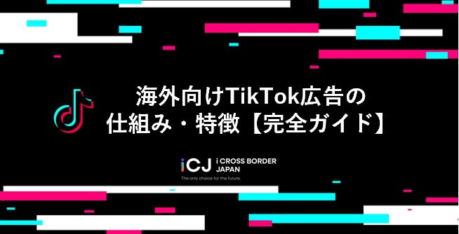 海外向けTikTok広告の仕組み・特徴【完全ガイド】